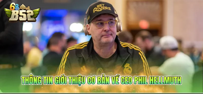 CEO Phil Hellmuth - Trưởng ban vận hành b52club